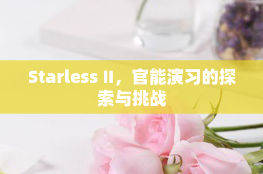Starless II,官能演习的探索与挑战 Starless II,官能演习的探索与挑战