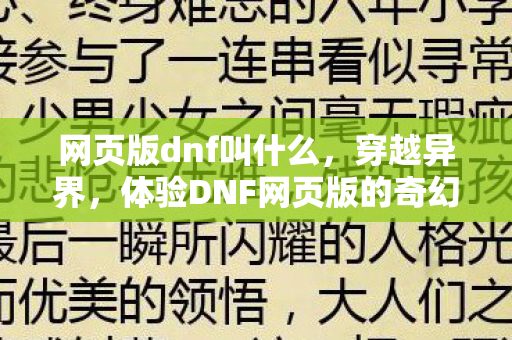网页版dnf叫什么,穿越异界,体验DNF网页版的奇幻之旅 网页版dnf叫什么,穿越异界,体验DNF网页版的奇幻之旅