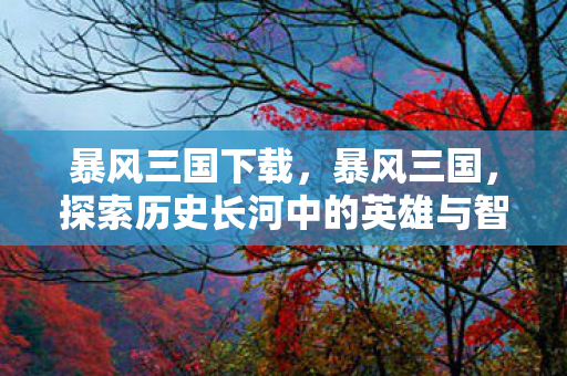 探索历史长河中的英雄与智谋图片