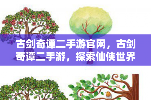 古剑奇谭二手游官网，古剑奇谭二手游，探索仙侠世界的全新体验
