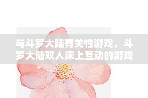 斗罗大陆双人床上互动的游戏图片