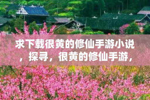 求下载很黄的修仙手游小说图片