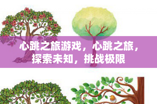 心跳之旅游戏,心跳之旅,探索未知,挑战极限 心跳之旅游戏,心跳之旅,探索未知,挑战极限