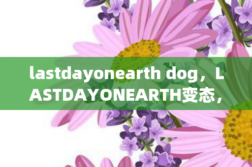 lastdayonearth dog图片