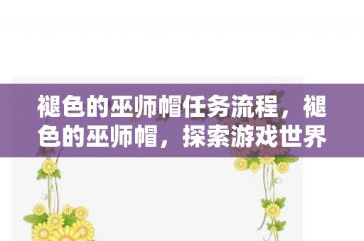 褪色的巫师帽任务流程，褪色的巫师帽，探索游戏世界的另一面