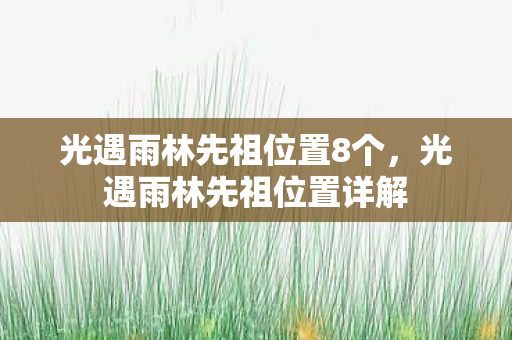 光遇雨林先祖位置8个图片
