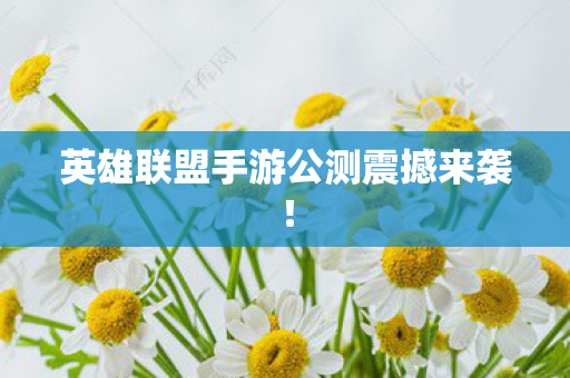 英雄联盟手游公测震撼来袭! 英雄联盟手游公测震撼来袭!