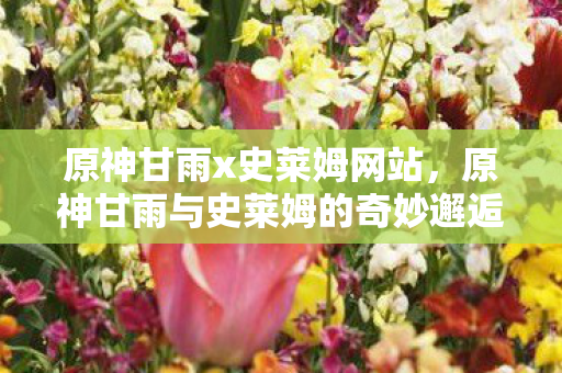 原神甘雨与史莱姆的奇妙邂逅图片