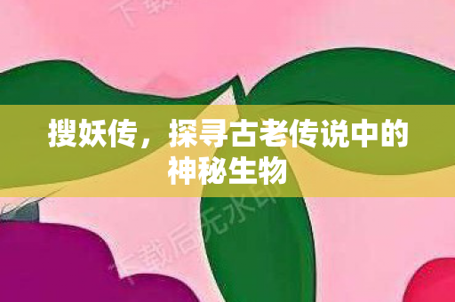 探寻古老传说中的神秘生物图片