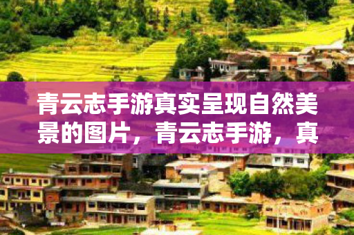 青云志手游真实呈现自然美景的图片,青云志手游,真实呈现自然美景的奇妙之旅 青云志手游真实呈现自然美景的图片,青云志手游,真实呈现自然美景的奇妙之旅