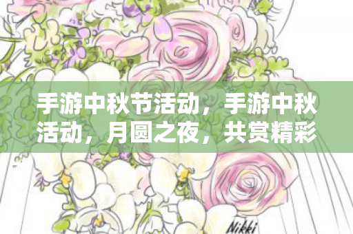 手游中秋节活动,手游中秋活动,月圆之夜,共赏精彩福利! 手游中秋节活动,手游中秋活动,月圆之夜,共赏精彩福利!