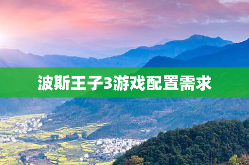 波斯王子3游戏配置需求 波斯王子3游戏配置需求