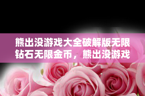 熊出没游戏大全破解版无限钻石无限金币图片