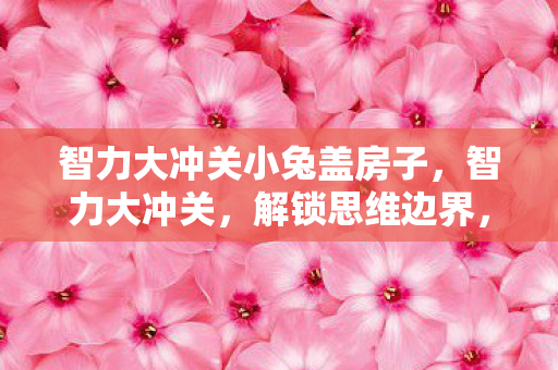 智力大冲关小兔盖房子图片