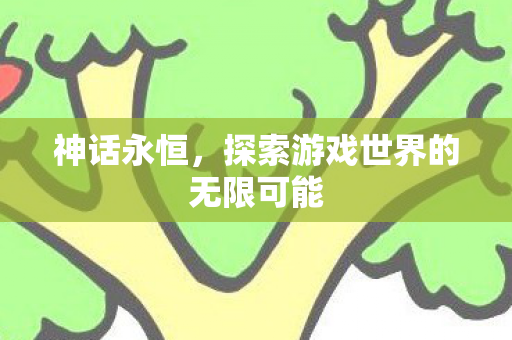 探索游戏世界的无限可能图片