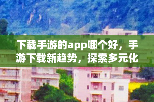 探索多元化下载渠道与用户体验图片