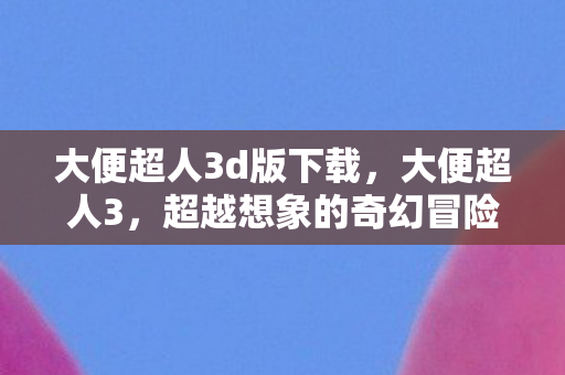超越想象的奇幻冒险之旅图片