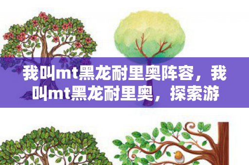 我叫mt黑龙耐里奥阵容图片