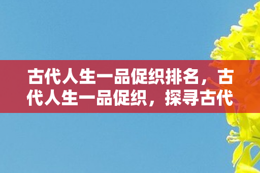 古代人生一品促织排名,古代人生一品促织,探寻古代文化中的独特魅力 古代人生一品促织排名,古代人生一品促织,探寻古代文化中的独特魅力