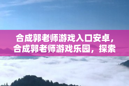 合成郭老师游戏入口安卓图片
