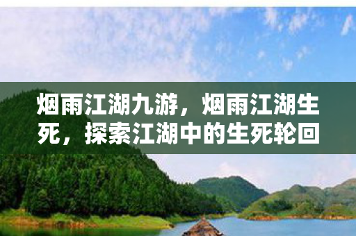 烟雨江湖九游，烟雨江湖生死，探索江湖中的生死轮回