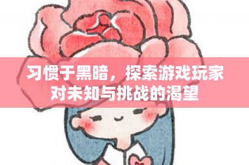 探索游戏玩家对未知与挑战的渴望图片