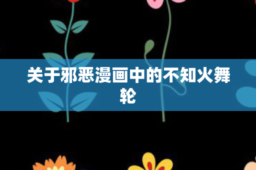 关于邪恶漫画中的不知火舞轮