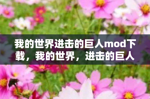 我的世界进击的巨人mod下载，我的世界，进击的巨人mod，探索巨人世界的奇妙之旅