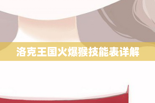 洛克王国火爆猴技能表详解 洛克王国火爆猴技能表详解