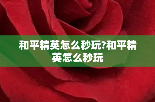 和平精英怎么秒玩?和平精英怎么秒玩 和平精英怎么秒玩?和平精英怎么秒玩