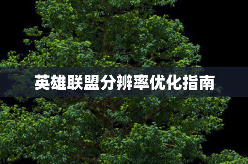英雄联盟分辨率优化指南 英雄联盟分辨率优化指南