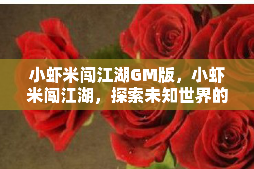 小虾米闯江湖GM版,小虾米闯江湖,探索未知世界的奇妙旅程 小虾米闯江湖GM版,小虾米闯江湖,探索未知世界的奇妙旅程