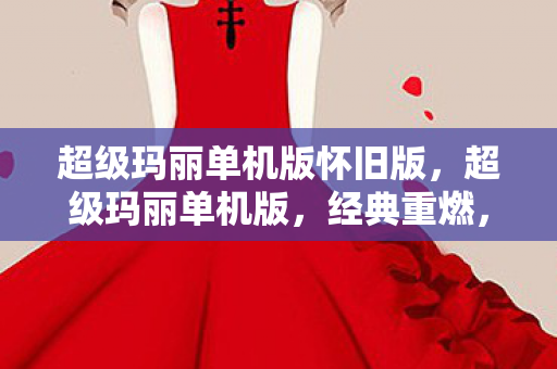 超级玛丽单机版怀旧版，超级玛丽单机版，经典重燃，回忆再现