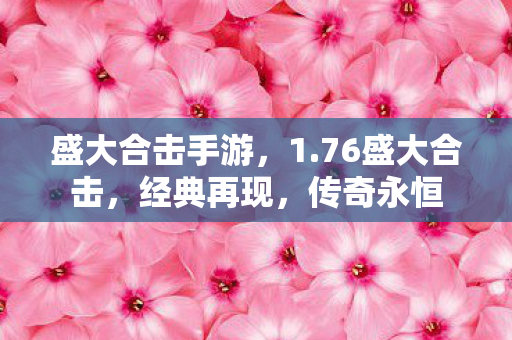 盛大合击手游,1.76盛大合击,经典再现,传奇永恒 盛大合击手游,1.76盛大合击,经典再现,传奇永恒