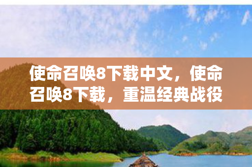 使命召唤8下载中文,使命召唤8下载,重温经典战役,体验极致射击快感 使命召唤8下载中文,使命召唤8下载,重温经典战役,体验极致射击快感