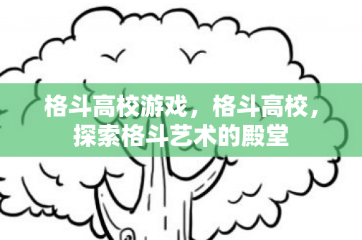 格斗高校游戏，格斗高校，探索格斗艺术的殿堂