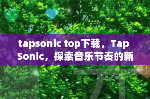 tapsonic top下载，Tap Sonic，探索音乐节奏的新境界