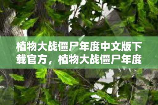 植物大战僵尸年度中文版下载官方,植物大战僵尸年度版中文版下载指南 植物大战僵尸年度中文版下载官方,植物大战僵尸年度版中文版下载指南