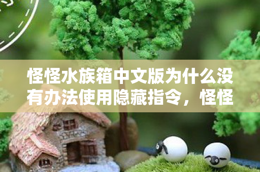 怪怪水族箱中文版为什么没有办法使用隐藏指令,怪怪水族箱中文版,打造你的专属海底世界 怪怪水族箱中文版为什么没有办法使用隐藏指令,怪怪水族箱中文版,打造你的专属海底世界