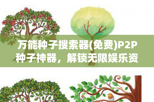 万能种子搜索器(免费)P2P种子神器，解锁无限娱乐资源的新利器