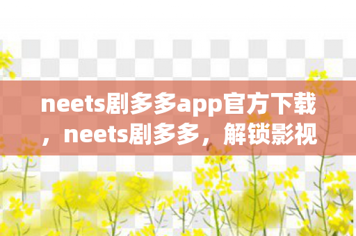neets剧多多app官方下载，neets剧多多，解锁影视娱乐新体验