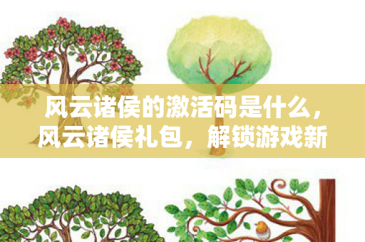 风云诸侯的激活码是什么,风云诸侯礼包,解锁游戏新世界的神秘钥匙 风云诸侯的激活码是什么,风云诸侯礼包,解锁游戏新世界的神秘钥匙