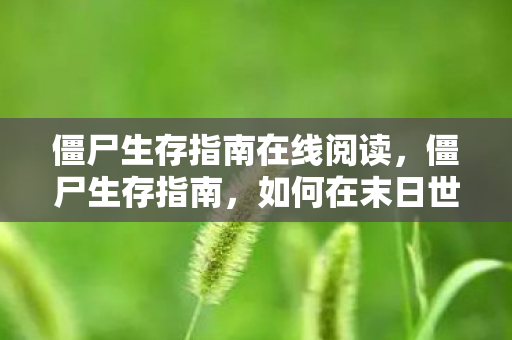 僵尸生存指南在线阅读，僵尸生存指南，如何在末日世界中存活