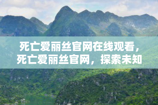 死亡爱丽丝官网在线观看,死亡爱丽丝官网,探索未知世界的奇幻之旅 死亡爱丽丝官网在线观看,死亡爱丽丝官网,探索未知世界的奇幻之旅