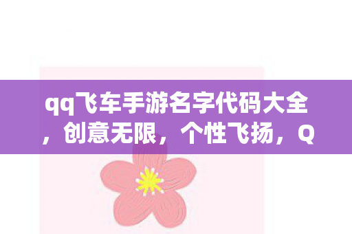 qq飞车手游名字代码大全,创意无限,个性飞扬,QQ飞车手游名字代码大全 qq飞车手游名字代码大全,创意无限,个性飞扬,QQ飞车手游名字代码大全