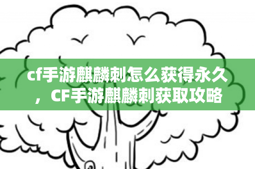 cf手游麒麟刺怎么获得永久图片
