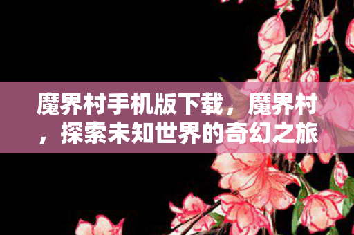 魔界村手机版下载，魔界村，探索未知世界的奇幻之旅