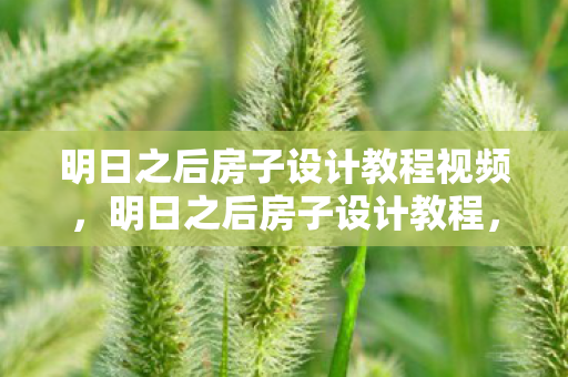 明日之后房子设计教程视频图片