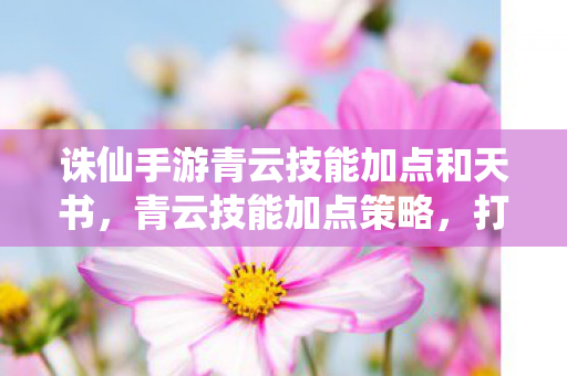 诛仙手游青云技能加点和天书图片