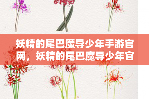 妖精的尾巴魔导少年手游官网,妖精的尾巴魔导少年官网,探索魔幻世界的奇妙之旅 妖精的尾巴魔导少年手游官网,妖精的尾巴魔导少年官网,探索魔幻世界的奇妙之旅